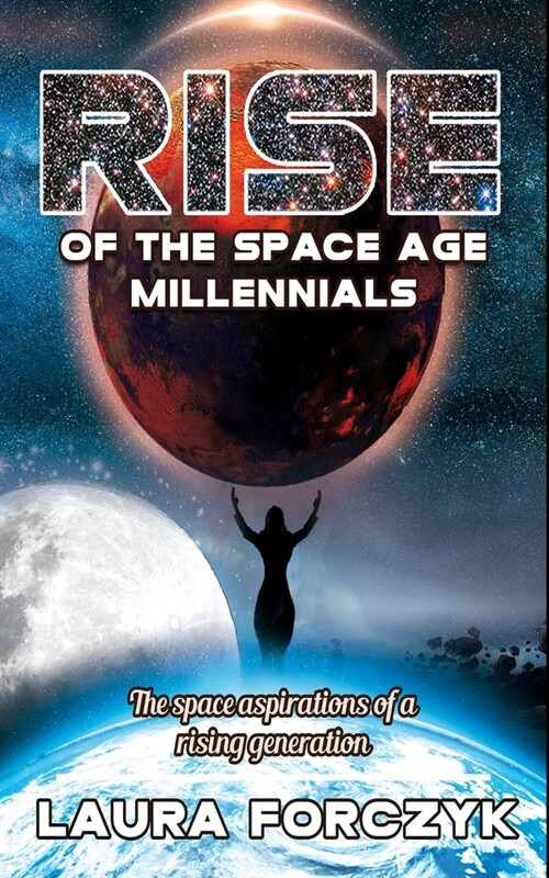 Rise of the Space Age Millennials: The Space Aspirations of a Rising Generation (Paperback)