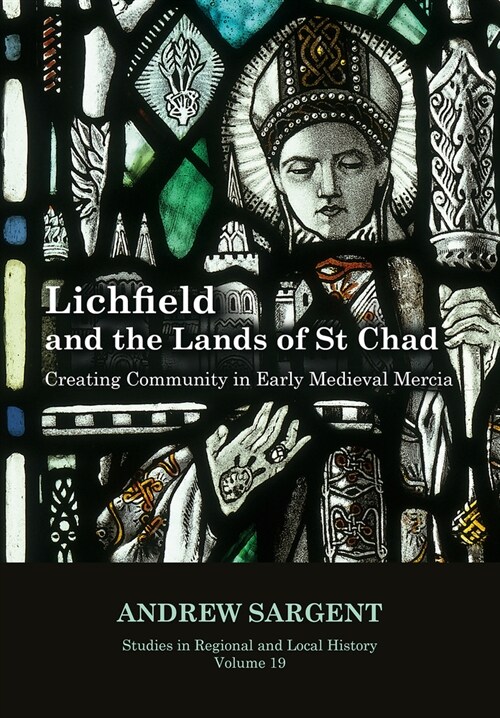 Lichfield and the Lands of St Chad : Creating Community in Early Medieval Mercia (Paperback)