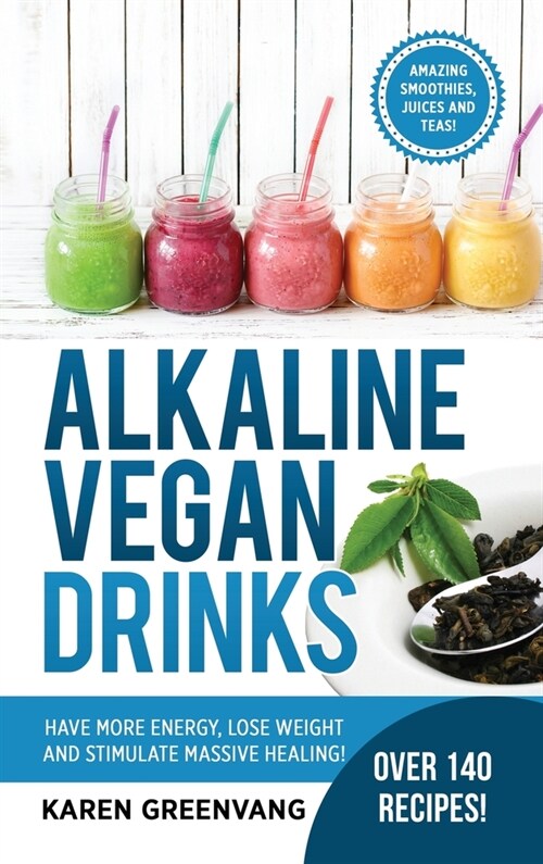 Alkaline Vegan Drinks: Have More Energy, Lose Weight and Stimulate Massive Healing! (Hardcover)