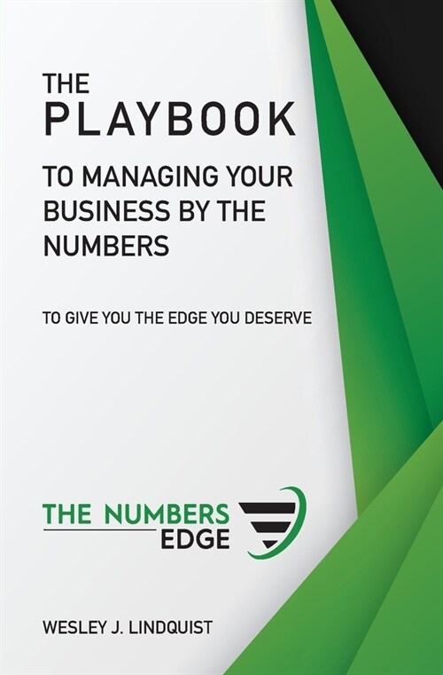 The Playbook To Managing Your Business By The Numbers: To Give You The Edge You Deserve (Paperback)