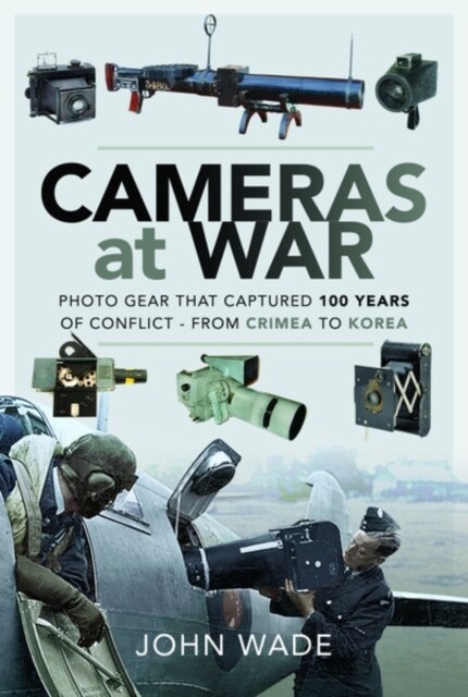 Cameras at War : Photo Gear that Captured 100 Years of Conflict - From Crimea to Korea (Paperback)