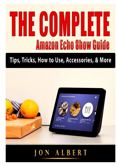 The Complete Amazon Echo Show Guide: Tips, Tricks, How to Use, Accessories, & More (Paperback)