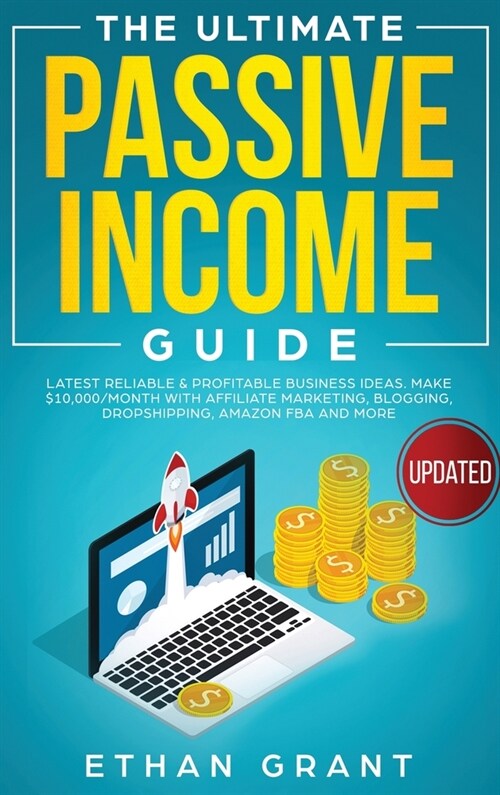 The Ultimate Passive Income Guide: Latest Reliable & Profitable Business Ideas, Make $ 10,000/Month With Affiliate Marketing, Blogging, Drop Shipping, (Hardcover)