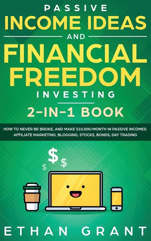 Passive Income Ideas And Financial Freedom Investing, 2 in 1 Book: How To Never Be Broke, And Make $10,000/Month In Passive Incomes: Affiliate Marketi (Hardcover)