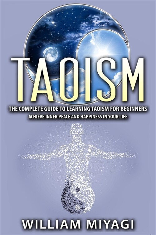 Taoism: The Complete Guide to Learning Taoism for Beginners - Achieve Inner Peace and Happiness in Your Life (Paperback)