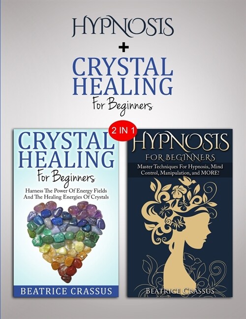 Hypnosis & Crystals: 2 in 1 Bundle - Heal Yourself And Control The Mind (Paperback)