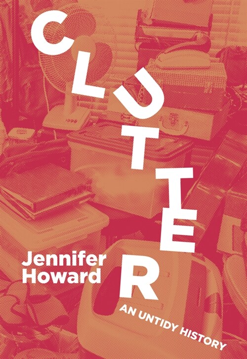 Clutter: An Untidy History (Hardcover)