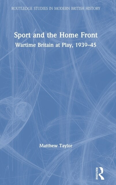 Sport and the Home Front : Wartime Britain at Play, 1939-45 (Hardcover)