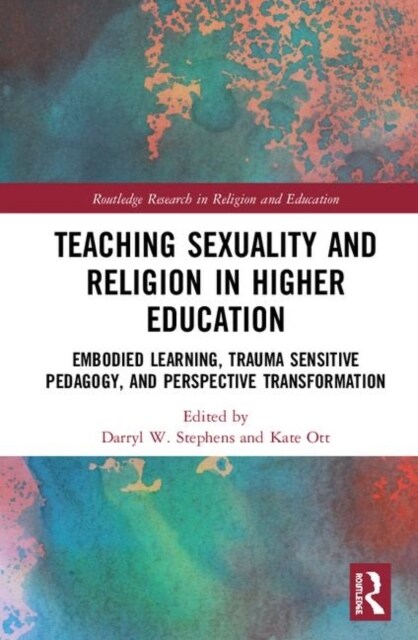 Teaching Sexuality and Religion in Higher Education : Embodied Learning, Trauma Sensitive Pedagogy, and Perspective Transformation (Hardcover)