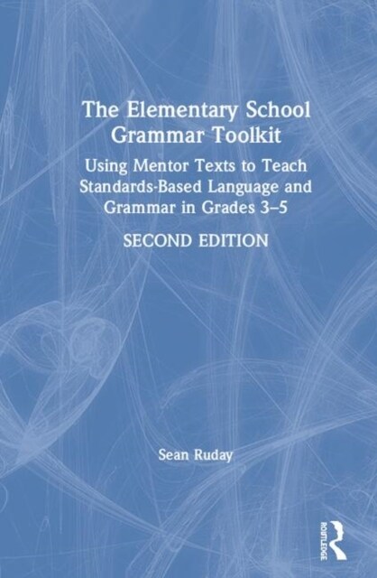 The Elementary School Grammar Toolkit : Using Mentor Texts to Teach Standards-Based Language and Grammar in Grades 3–5 (Hardcover, 2 ed)