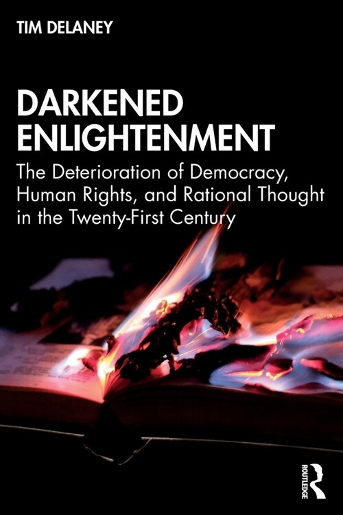 Darkened Enlightenment : The Deterioration of Democracy, Human Rights, and Rational Thought in the Twenty-First Century (Paperback)