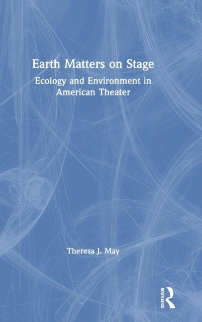 Earth Matters on Stage : Ecology and Environment in American Theater (Hardcover)