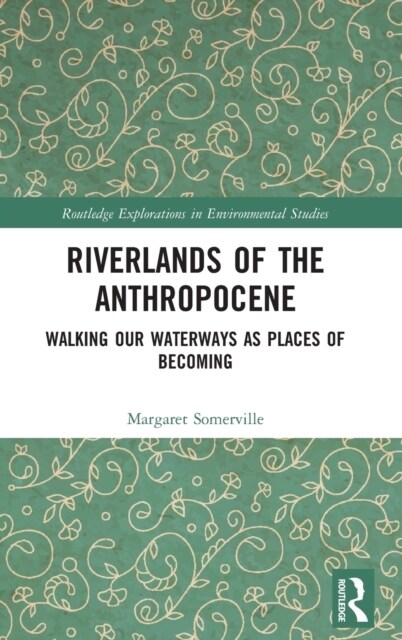 Riverlands of the Anthropocene: Walking Our Waterways as Places of Becoming (Hardcover)