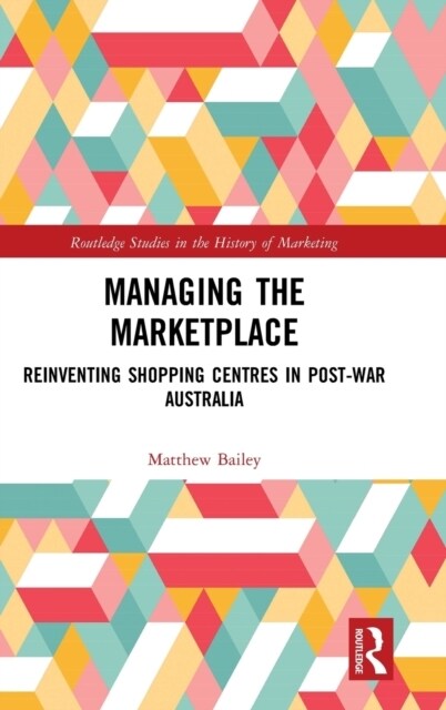 Managing the Marketplace : Reinventing Shopping Centres in Post-War Australia (Hardcover)