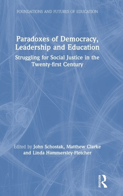 Paradoxes of Democracy, Leadership and Education : Struggling for Social Justice in the Twenty-first Century (Hardcover)