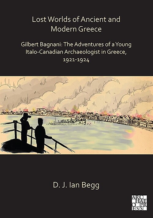 Lost Worlds of Ancient and Modern Greece : Gilbert Bagnani: The Adventures of a Young Italo-Canadian Archaeologist in Greece, 1921-1924 (Hardcover)