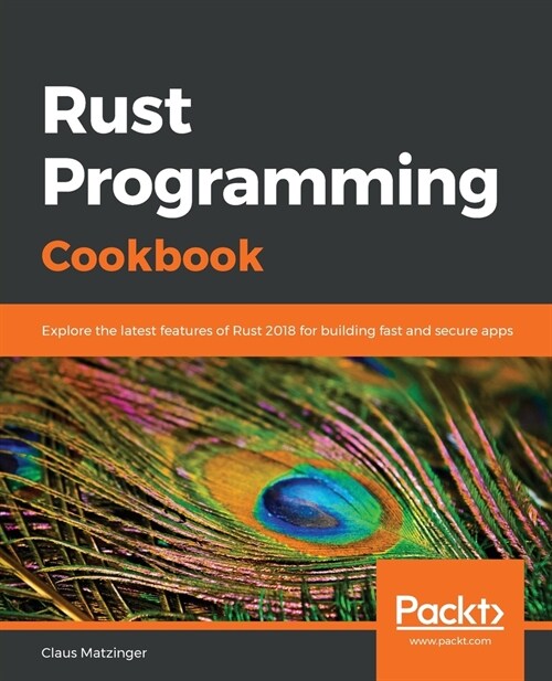 Rust Programming Cookbook : Explore the latest features of Rust 2018 for building fast and secure apps (Paperback)
