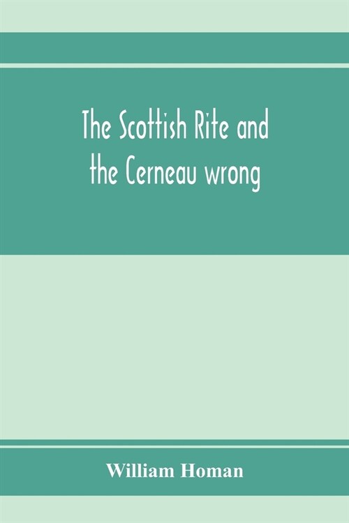 The Scottish Rite and the Cerneau wrong. Grand Lodges and Supreme Councils throughout the world declare Cerneauism illegitimate, clandestine and spuri (Paperback)