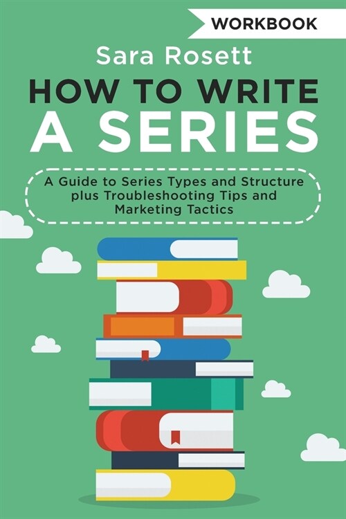 How to Write a Series Workbook: A Guide to Series Types and Structure plus Troubleshooting Tips and Marketing Tactics (Paperback)