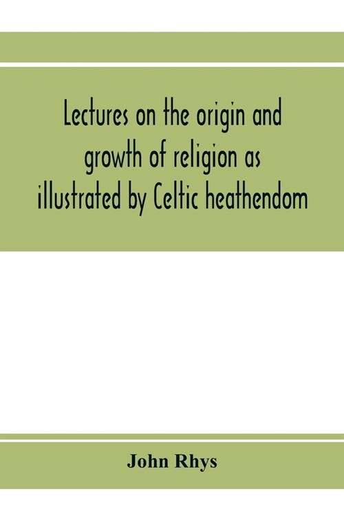 Lectures on the origin and growth of religion as illustrated by Celtic heathendom (Paperback)