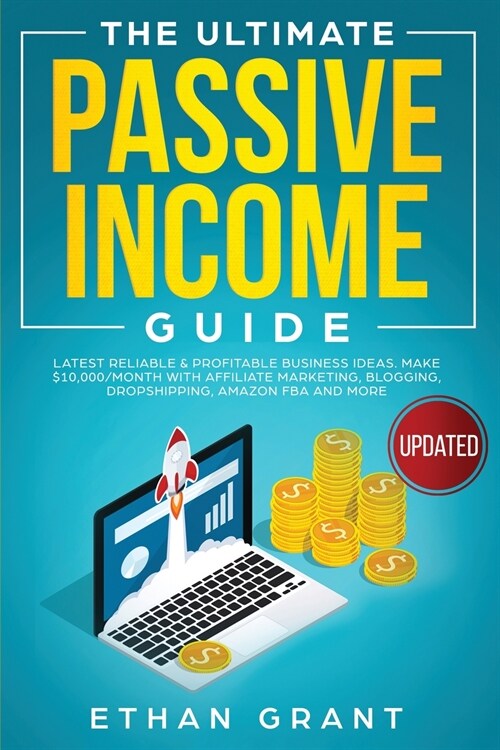 The Ultimate Passive Income Guide: Latest Reliable & Profitable Business Ideas, Make $ 10,000/Month With Affiliate Marketing, Blogging, Drop Shipping, (Paperback)