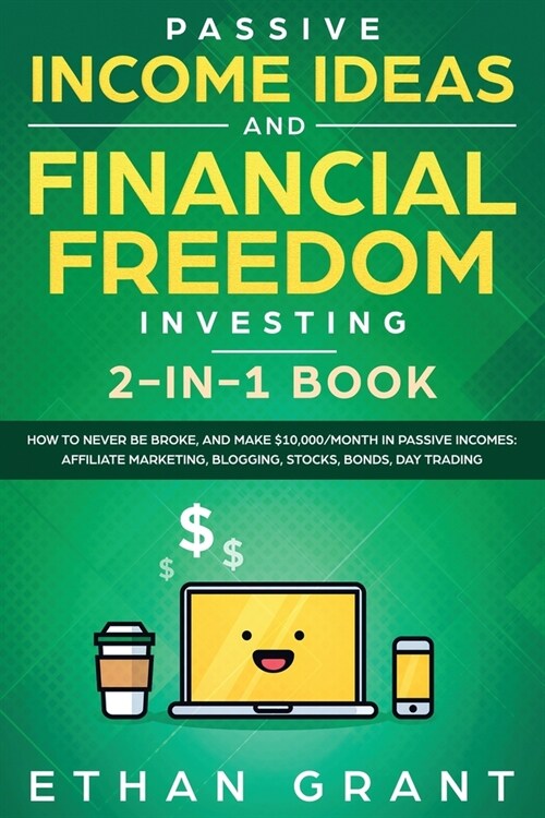 Passive Income Ideas And Financial Freedom Investing, 2 in 1 Book: How To Never Be Broke, And Make $10,000/Month In Passive Incomes: Affiliate Marketi (Paperback)