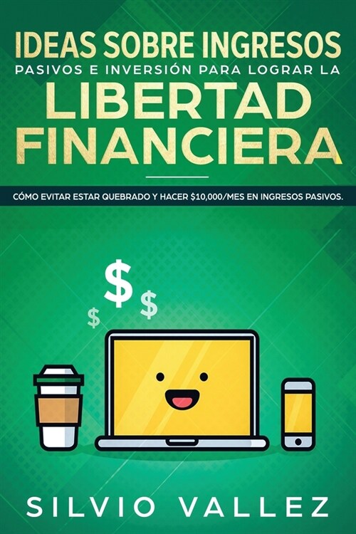 Ideas Sobre Ingresos Pasivos E Inversi? Para Lograr La Libertad Financiera: C?o Evitar Estar Quebrado Y Hacer $10,000/Mes En Ingresos Pasivos (Paperback)