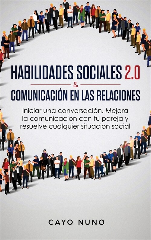 Habilidades Sociales 2.0 & Comunicaci? En Las Relaciones: Iniciar Una Conversaci?. Mejora La Comunicacion Con Tu Pareja Y Resuelve Cualquier Situaci (Hardcover)