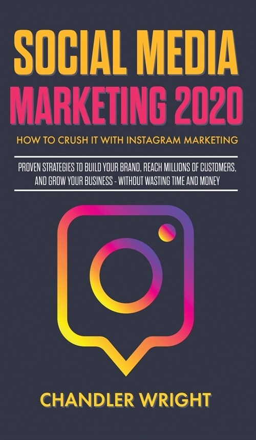 Social Media Marketing 2020: How to Crush it with Instagram Marketing - Proven Strategies to Build Your Brand, Reach Millions of Customers, and Gro (Hardcover)