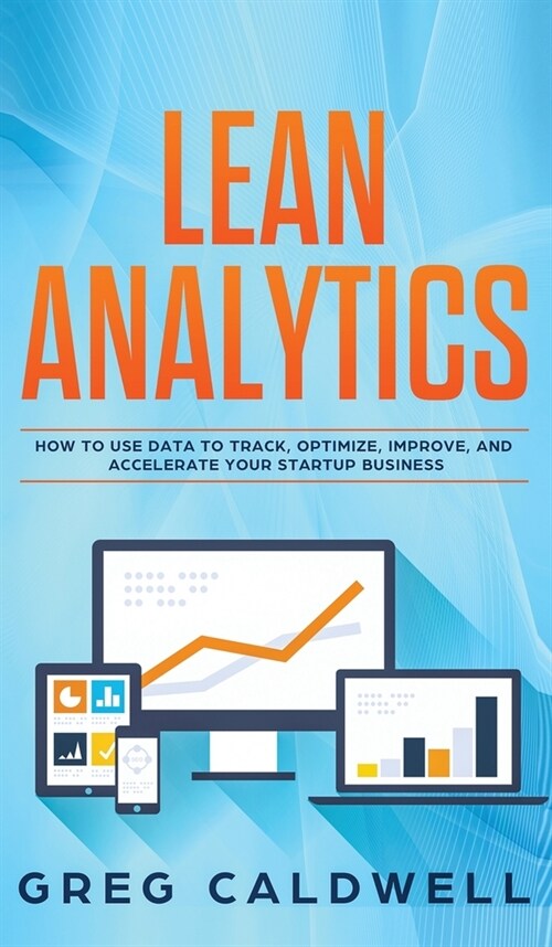 Lean Analytics: How to Use Data to Track, Optimize, Improve and Accelerate Your Startup Business (Lean Guides with Scrum, Sprint, Kanb (Hardcover)