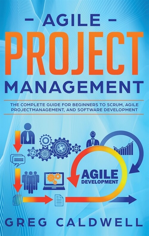 Agile Project Management: The Complete Guide for Beginners to Scrum, Agile Project Management, and Software Development (Lean Guides with Scrum, (Hardcover)