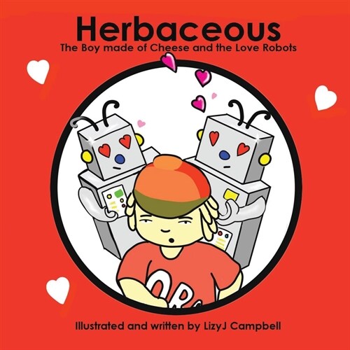 Herbaceous the Boy Made of Cheese: The Love Robots (Paperback)