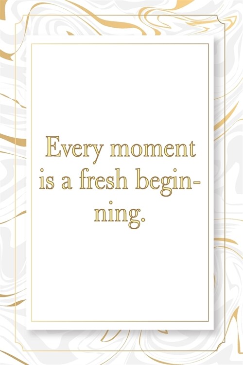 Every moment is a fresh beginning.: Name Every moment is a fresh beginning. Marble Notebook - 120 Pages - Size 6x9, Soft Cover, Matte Finish- Gold Con (Paperback)