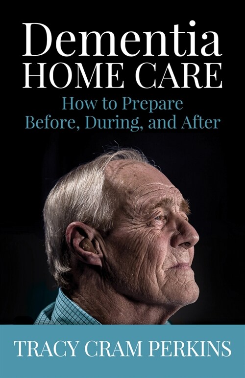 Dementia Home Care: How to Prepare Before, During, and After (Paperback)