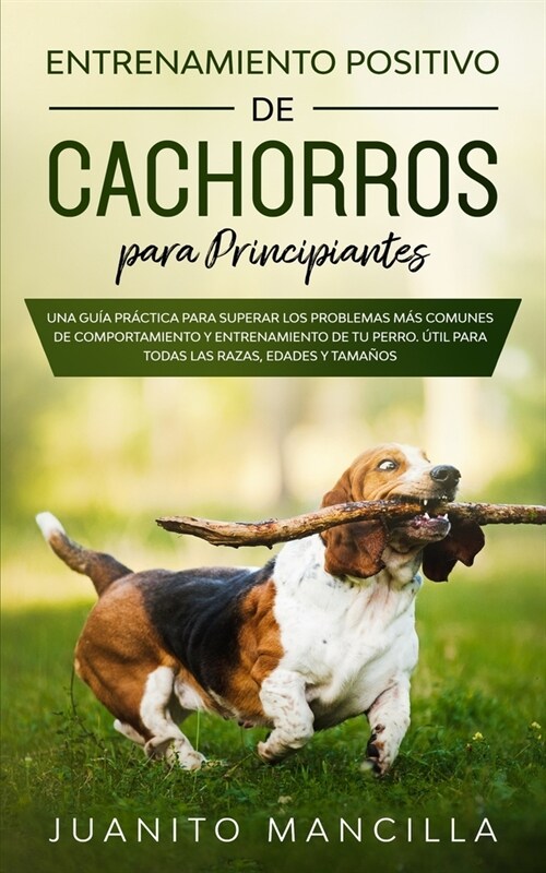 Entrenamiento Positivo De Cachorros Para Principiantes: Una Gu? Pr?tica Para Superar Los Problemas M? Comunes de Comportamiento y Entrenamiento de (Paperback)