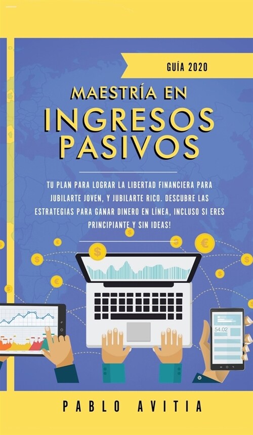 Maestr? en ingresos pasivos 2020: Tu plan para lograr la libertad financiera para jubilarte joven, y jubilarte rico. Descubre las estrategias para ga (Hardcover)