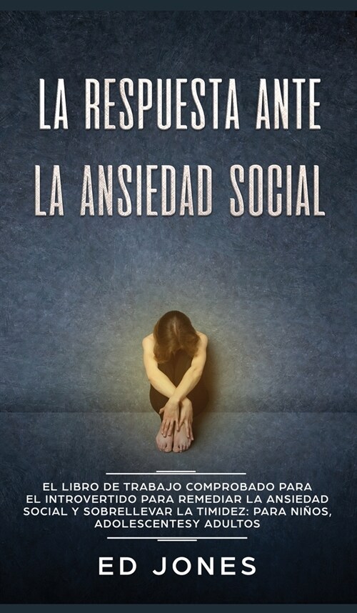 La Respuesta ante la Ansiedad Social: El libro de trabajo comprobado para el introvertido para remediar la ansiedad social y sobrellevar la timidez: p (Hardcover)