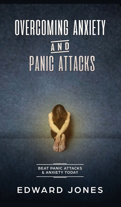 Overcoming Anxiety & Panic Attacks: Beat Panic Attacks & Anxiety, Today (Hardcover)