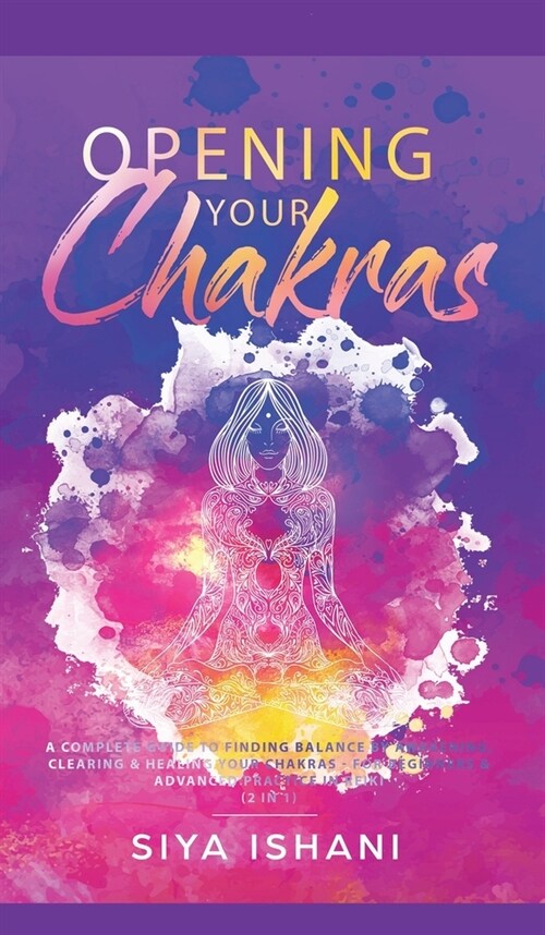 Opening your Chakras: A complete guide to finding balance by awakening, clearing & healing your chakras - For beginners & advanced practice (Hardcover)