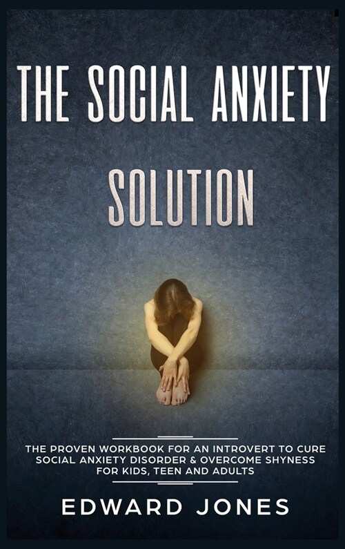 The Social Anxiety Solution: The Proven Workbook for an Introvert to Cure Social Anxiety Disorder & Overcome Shyness - For Kids, Teen and Adults (Hardcover)
