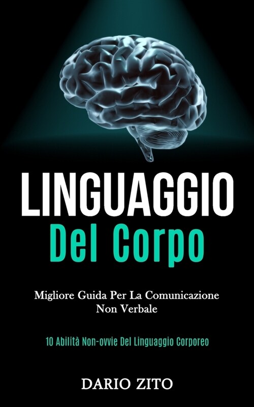 Linguaggio Del Corpo: Migliore guida per la comunicazione non verbale (10 abilit?non-ovvie del linguaggio corporeo) (Paperback)