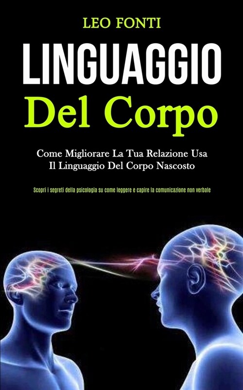 Linguaggio Del Corpo: Come migliorare la tua relazione usa il linguaggio del corpo nascosto (Scopri i segreti della psicologia su come legge (Paperback)