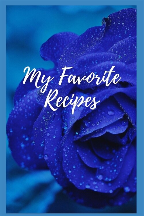 My Favorite Recipes: Write Down Your Favorite Recipes in this Blank Recipe Book Journal, Never to Forget. (Paperback)