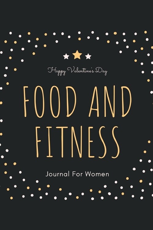 Happy Valentines Day Food and Fitness Journal For Women: A 90 Days Exercise & Diet Activity Tracker Organizer Daily Weight Loss Diary Management Tool (Paperback)