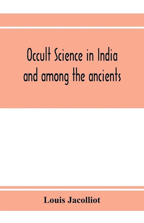 Occult science in India and among the ancients: with an account of their mystic initiations and the history of spiritism (Paperback)