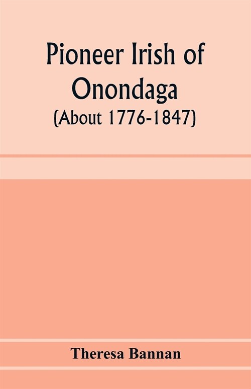 Pioneer Irish of Onondaga (about 1776-1847) (Paperback)