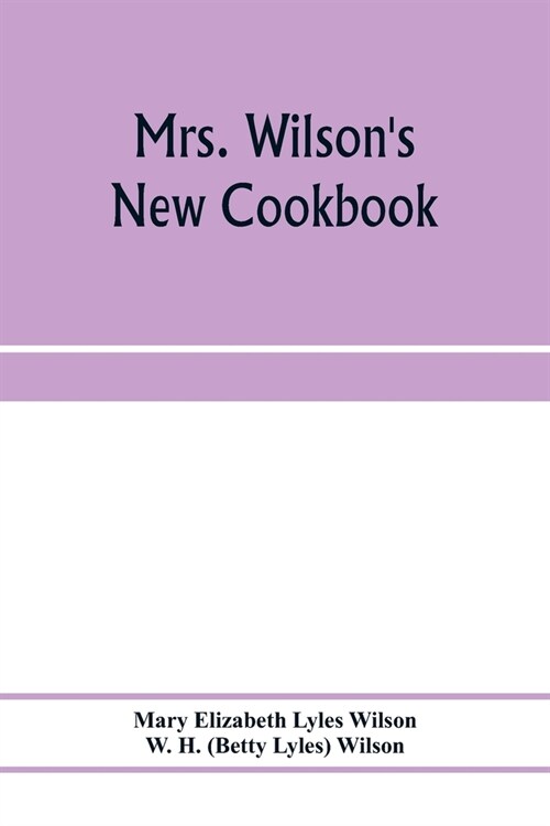 Mrs. Wilsons new cookbook; a complete collection of original recipes and useful household information (Paperback)