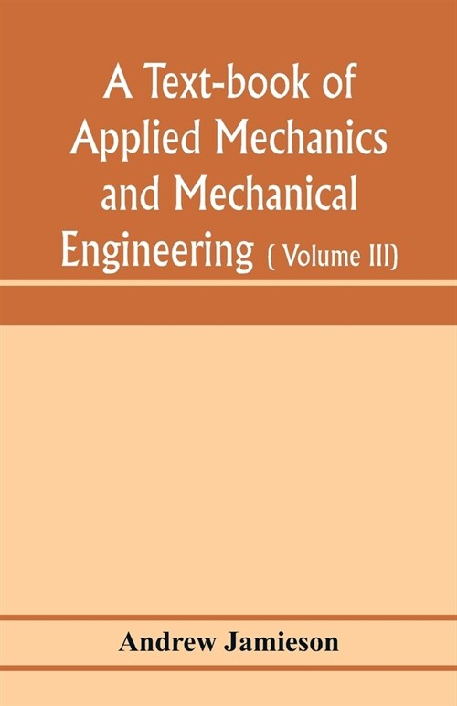 A text-book of applied mechanics and mechanical engineering; Specially arranged for the use of engineers qualifying for the institution of civil Engin (Paperback)