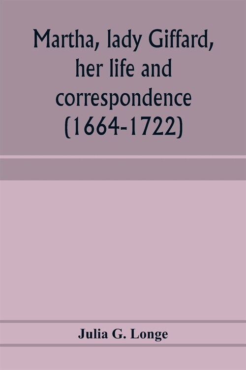 Martha, lady Giffard, her life and correspondence (1664-1722), a sequel to the letters of Dorothy Osborne (Paperback)
