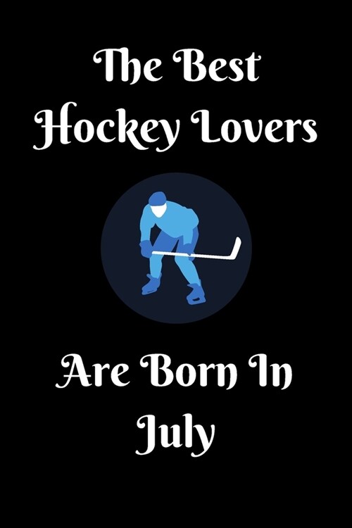 The Best Hockey Lovers Are Born In July Journal: Hockey Lover Gifts for Girls/Boy, Funny Lined Notebook, Birthday Gift for Hockey Love: Ice Hockey Gif (Paperback)